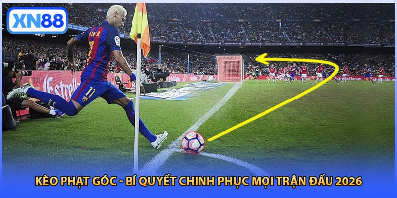 Kèo Phạt Góc - Bí Quyết Chinh Phục Mọi Trận Đấu 2026